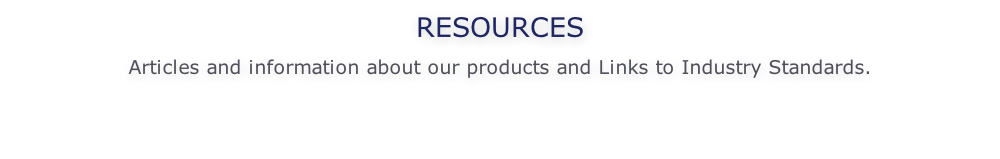 RESOURCES  Articles and information about our products and Links to Industry Standards.