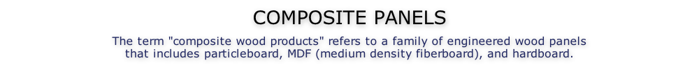 COMPOSITE PANELS  The term "composite wood products" refers to a family of engineered wood panels that includes particleboard, MDF (medium density fiberboard), and hardboard.